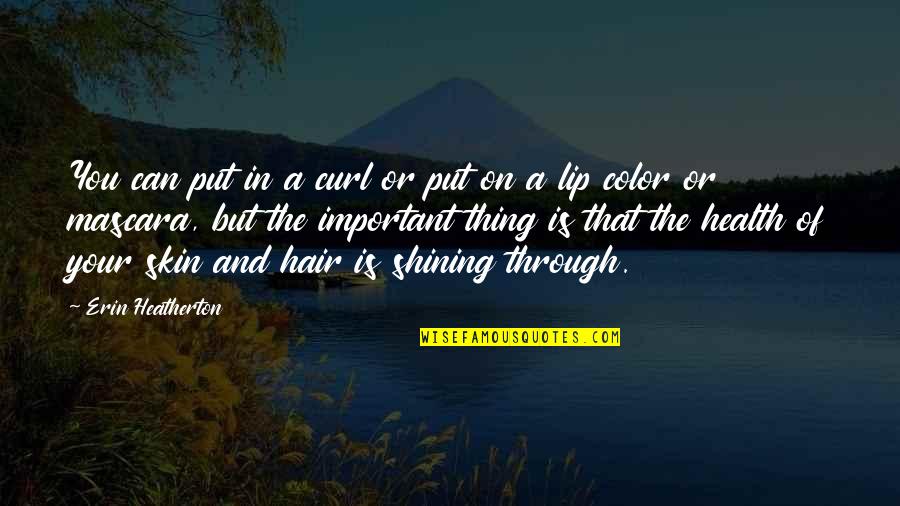 Your Health Is Important Quotes By Erin Heatherton: You can put in a curl or put