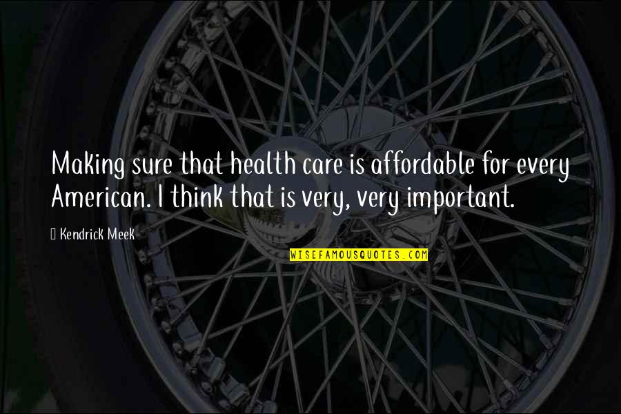 Your Health Is Important Quotes By Kendrick Meek: Making sure that health care is affordable for