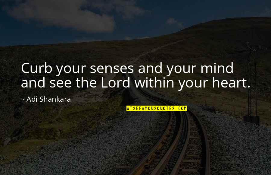Your Heart And Mind Quotes By Adi Shankara: Curb your senses and your mind and see