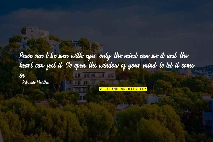 Your Heart And Mind Quotes By Debasish Mridha: Peace can't be seen with eyes, only the