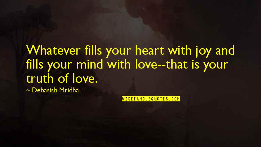 Your Heart And Mind Quotes By Debasish Mridha: Whatever fills your heart with joy and fills