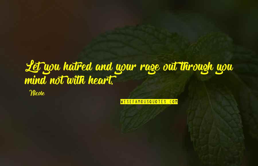 Your Heart And Mind Quotes By Nicole: Let you hatred and your rage out through