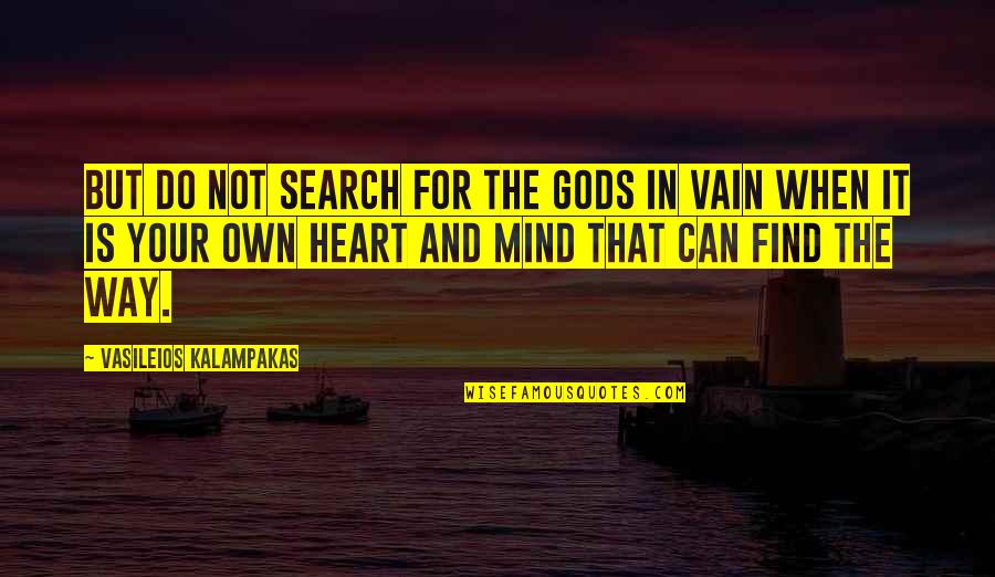 Your Heart And Mind Quotes By Vasileios Kalampakas: But do not search for the Gods in