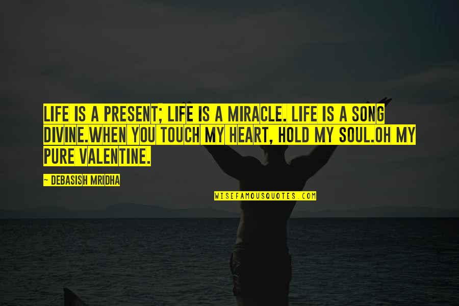 Your Heart And Soul Are Pure Quotes By Debasish Mridha: Life is a present; life is a miracle. Your Heart And Soul Are Pure Quotes By Debasish Mridha: Life is a present; life is a miracle.