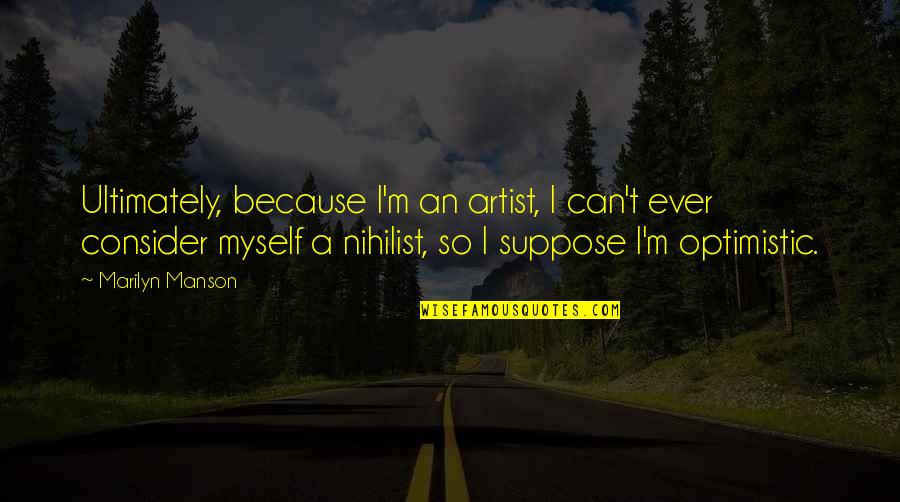 Your Heart And Soul Are Pure Quotes By Marilyn Manson: Ultimately, because I'm an artist, I can't ever Your Heart And Soul Are Pure Quotes By Marilyn Manson: Ultimately, because I'm an artist, I can't ever