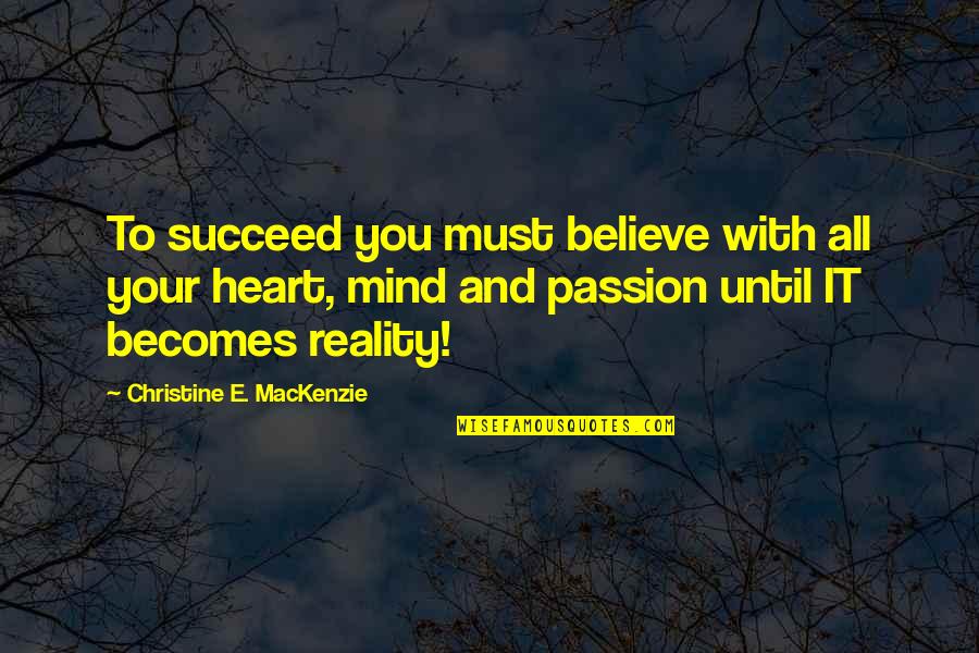 Your Heart And Your Mind Quotes By Christine E. MacKenzie: To succeed you must believe with all your