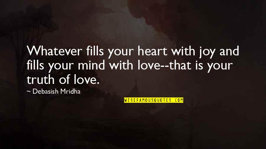 Your Heart And Your Mind Quotes By Debasish Mridha: Whatever fills your heart with joy and fills