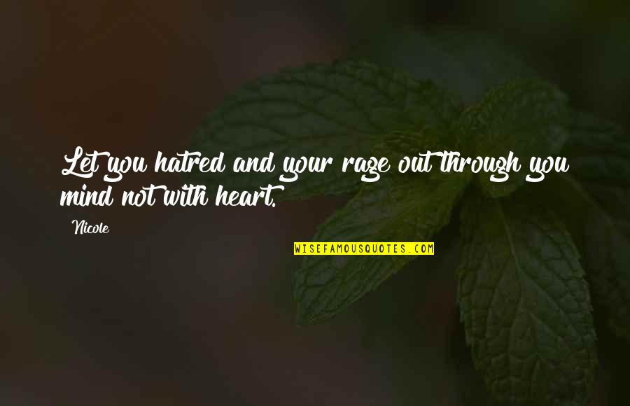 Your Heart And Your Mind Quotes By Nicole: Let you hatred and your rage out through