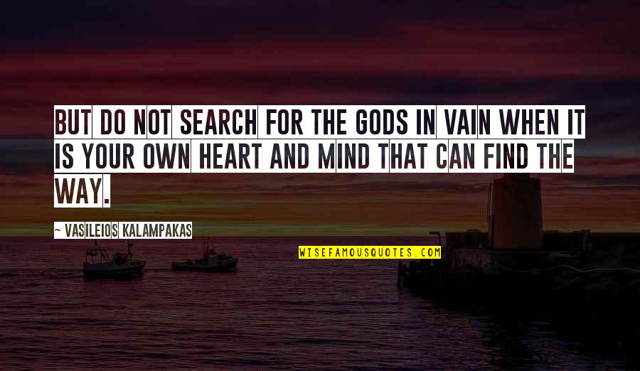Your Heart And Your Mind Quotes By Vasileios Kalampakas: But do not search for the Gods in