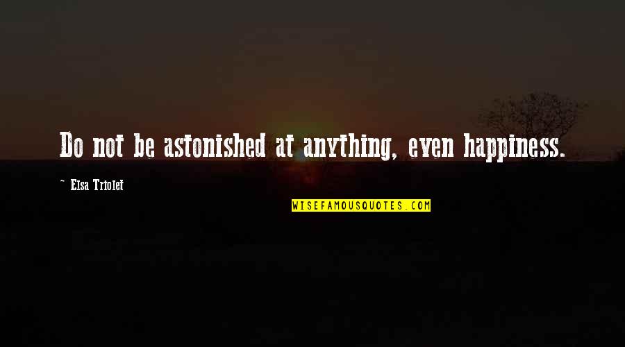 Your Heart Beating Fast Quotes By Elsa Triolet: Do not be astonished at anything, even happiness.