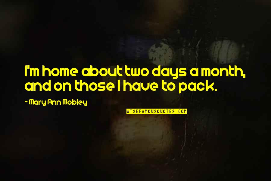 Your Heart Beating Fast Quotes By Mary Ann Mobley: I'm home about two days a month, and