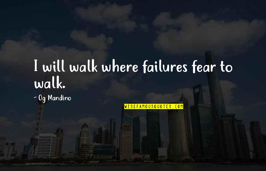 Your Heart Being Broken Quotes By Og Mandino: I will walk where failures fear to walk.