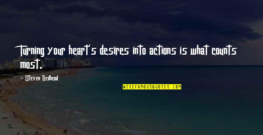 Your Heart Desires Quotes By Steven Redhead: Turning your heart's desires into actions is what Your Heart Desires Quotes By Steven Redhead: Turning your heart's desires into actions is what