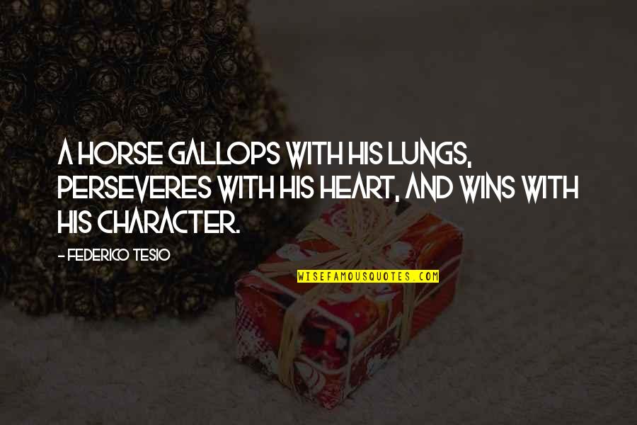 Your Heart Horse Quotes By Federico Tesio: A horse gallops with his lungs, perseveres with Your Heart Horse Quotes By Federico Tesio: A horse gallops with his lungs, perseveres with