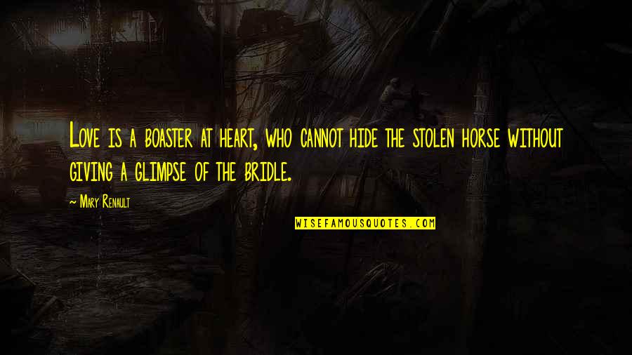 Your Heart Horse Quotes By Mary Renault: Love is a boaster at heart, who cannot Your Heart Horse Quotes By Mary Renault: Love is a boaster at heart, who cannot