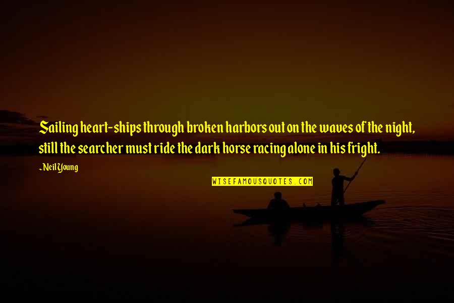 Your Heart Horse Quotes By Neil Young: Sailing heart-ships through broken harbors out on the Your Heart Horse Quotes By Neil Young: Sailing heart-ships through broken harbors out on the