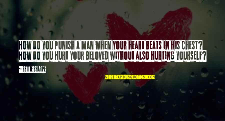 Your Heart Hurting Quotes By Bettie Sharpe: How do you punish a man when your