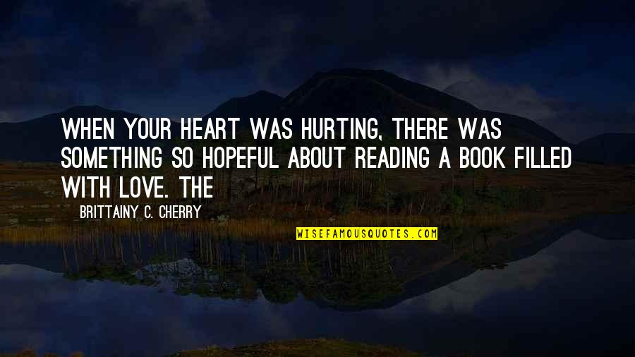 Your Heart Hurting Quotes By Brittainy C. Cherry: when your heart was hurting, there was something