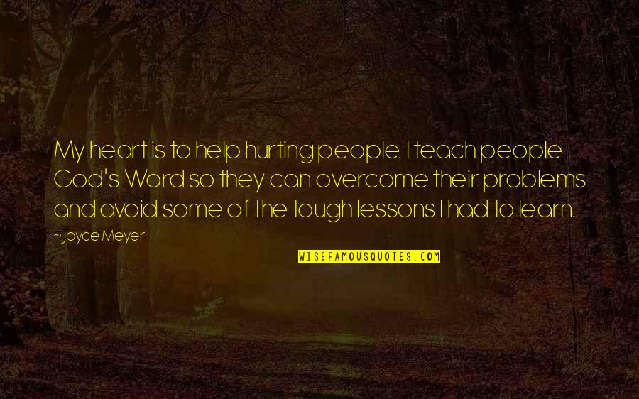 Your Heart Hurting Quotes By Joyce Meyer: My heart is to help hurting people. I