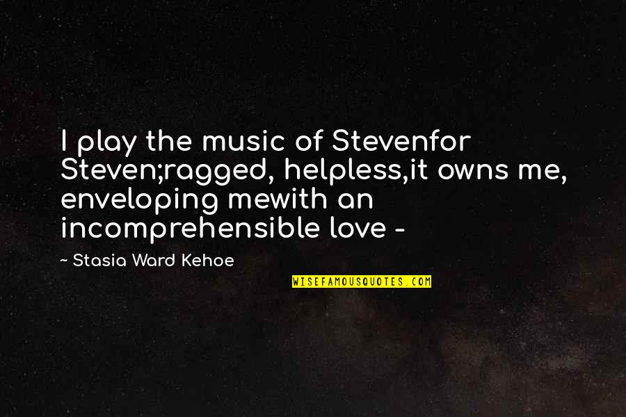 Your Heart Hurting Quotes By Stasia Ward Kehoe: I play the music of Stevenfor Steven;ragged, helpless,it
