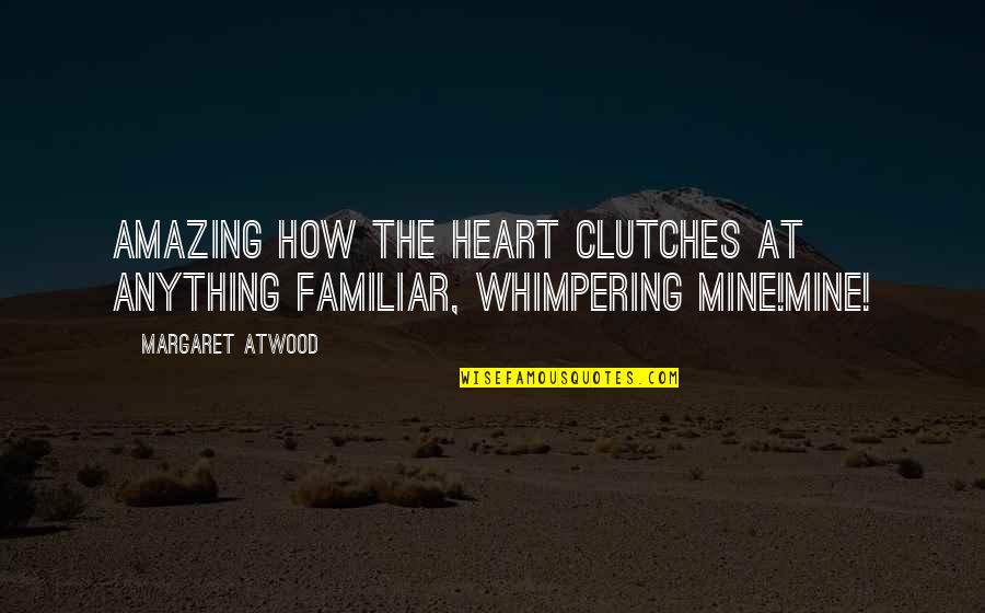 Your Heart Is Amazing Quotes By Margaret Atwood: Amazing how the heart clutches at anything familiar,