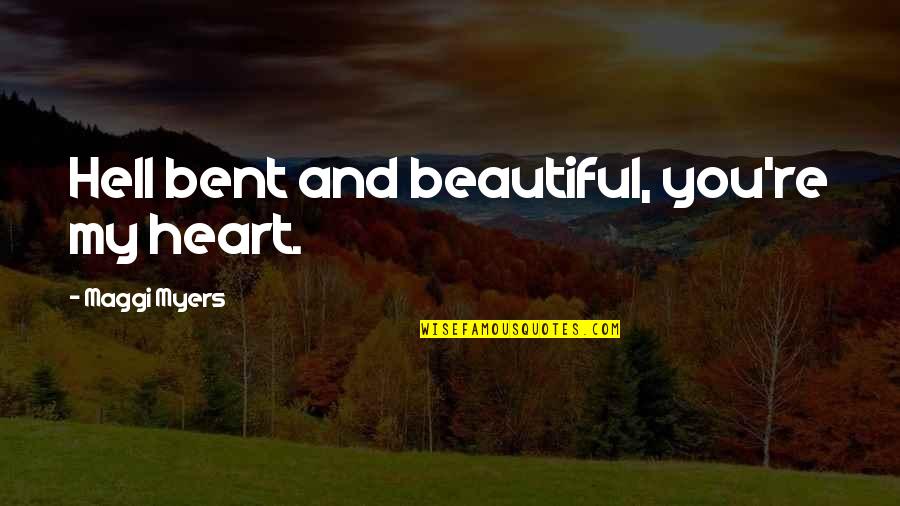Your Heart Is Beautiful Quotes By Maggi Myers: Hell bent and beautiful, you're my heart.