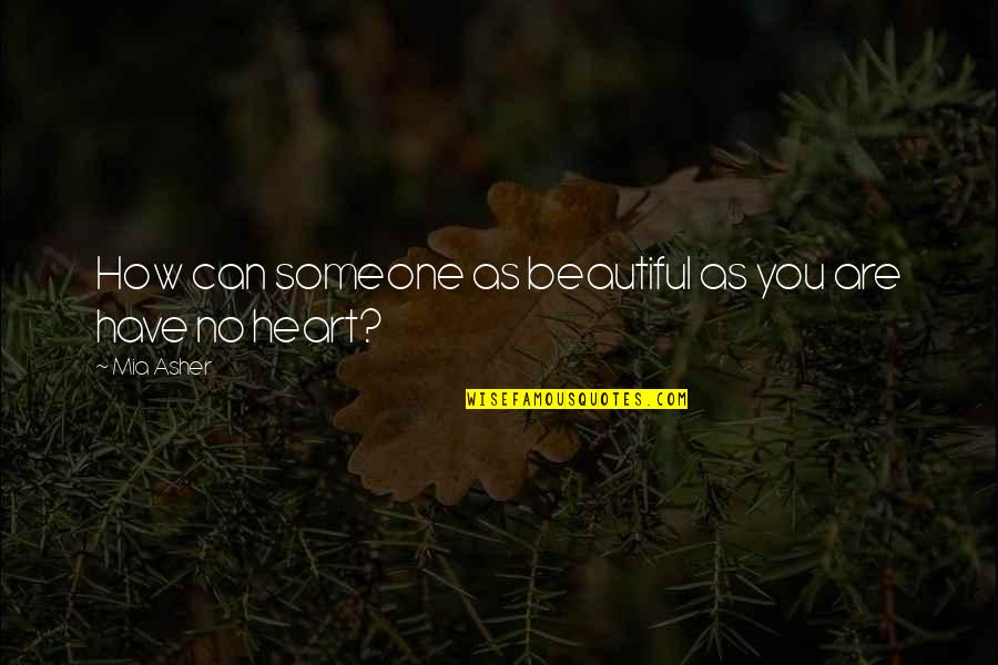 Your Heart Is Beautiful Quotes By Mia Asher: How can someone as beautiful as you are