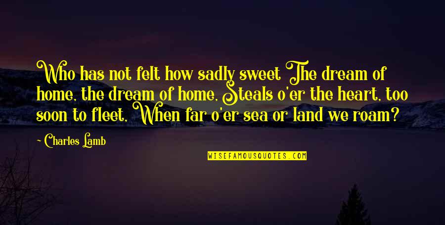 Your Heart Is My Home Quotes By Charles Lamb: Who has not felt how sadly sweet The