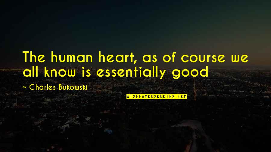 Your Heart Knows Best Quotes By Charles Bukowski: The human heart, as of course we all Your Heart Knows Best Quotes By Charles Bukowski: The human heart, as of course we all