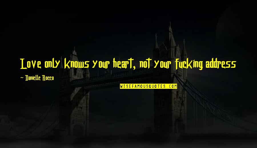 Your Heart Knows Best Quotes By Danielle Rocco: Love only knows your heart, not your fucking