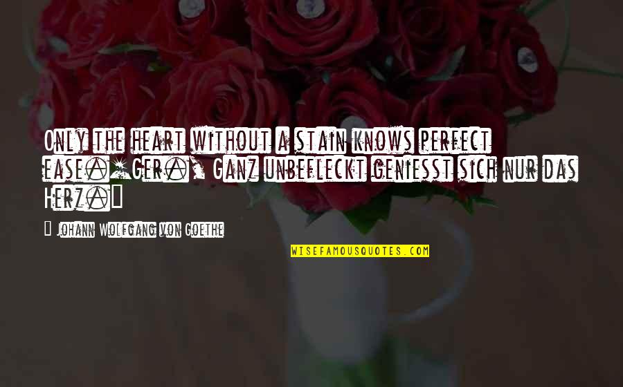 Your Heart Knows Best Quotes By Johann Wolfgang Von Goethe: Only the heart without a stain knows perfect Your Heart Knows Best Quotes By Johann Wolfgang Von Goethe: Only the heart without a stain knows perfect