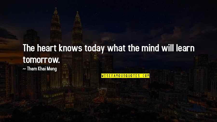 Your Heart Knows Best Quotes By Tham Khai Meng: The heart knows today what the mind will Your Heart Knows Best Quotes By Tham Khai Meng: The heart knows today what the mind will