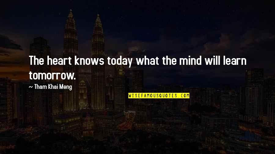 Your Heart Knows Best Quotes By Tham Khai Meng: The heart knows today what the mind will