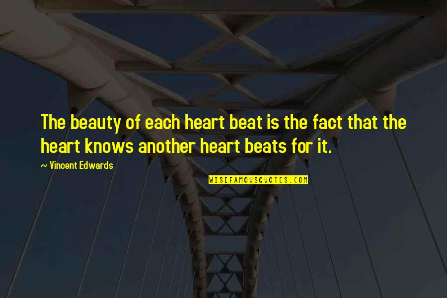 Your Heart Knows Best Quotes By Vincent Edwards: The beauty of each heart beat is the Your Heart Knows Best Quotes By Vincent Edwards: The beauty of each heart beat is the