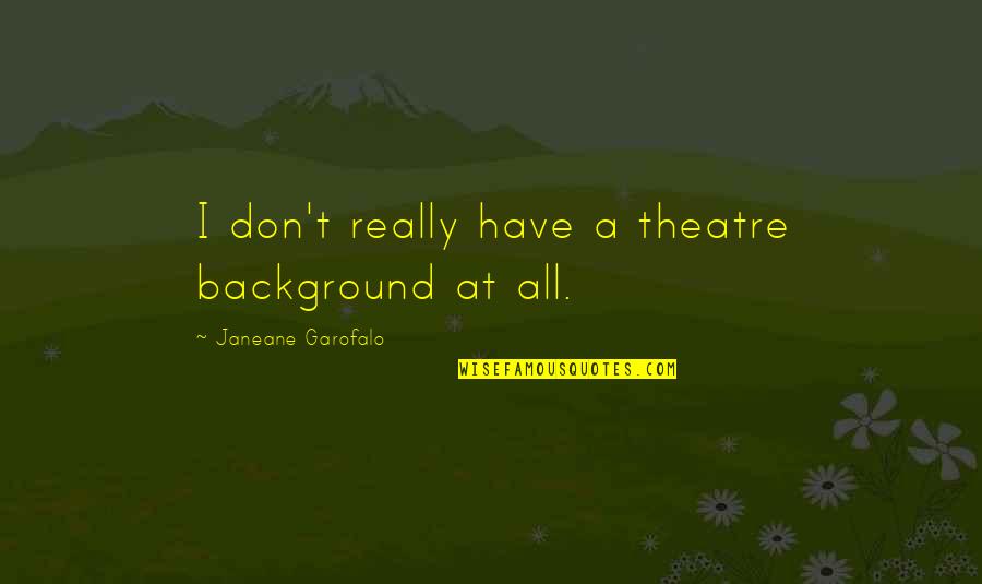 Your Heart Knows What It Wants Quotes By Janeane Garofalo: I don't really have a theatre background at