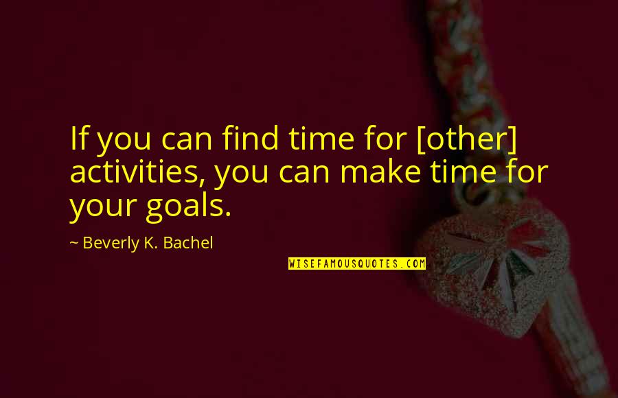 Your Heart Melting Quotes By Beverly K. Bachel: If you can find time for [other] activities,