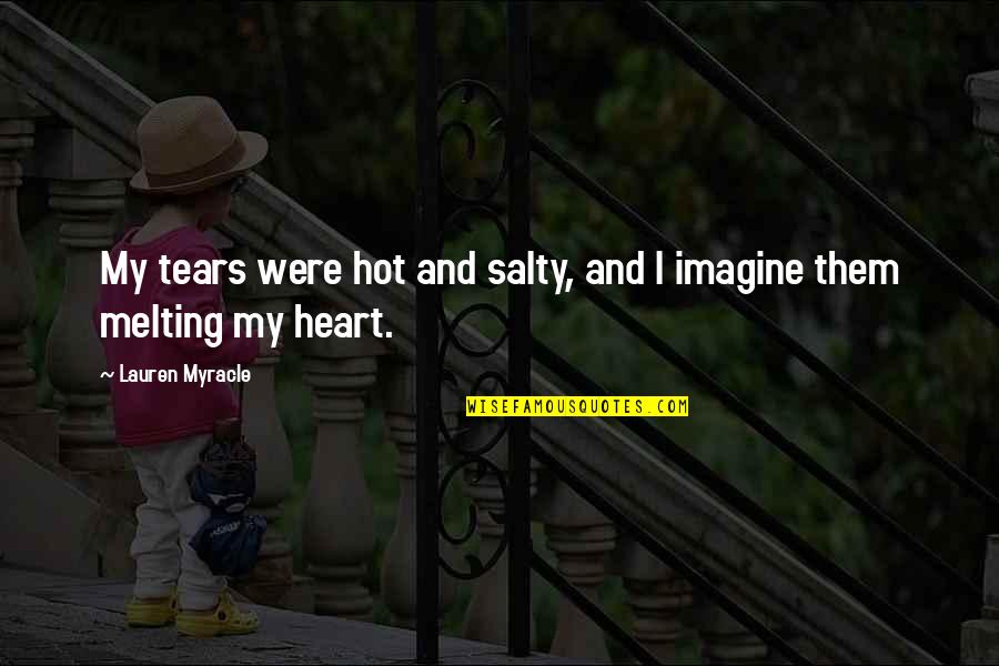 Your Heart Melting Quotes By Lauren Myracle: My tears were hot and salty, and I