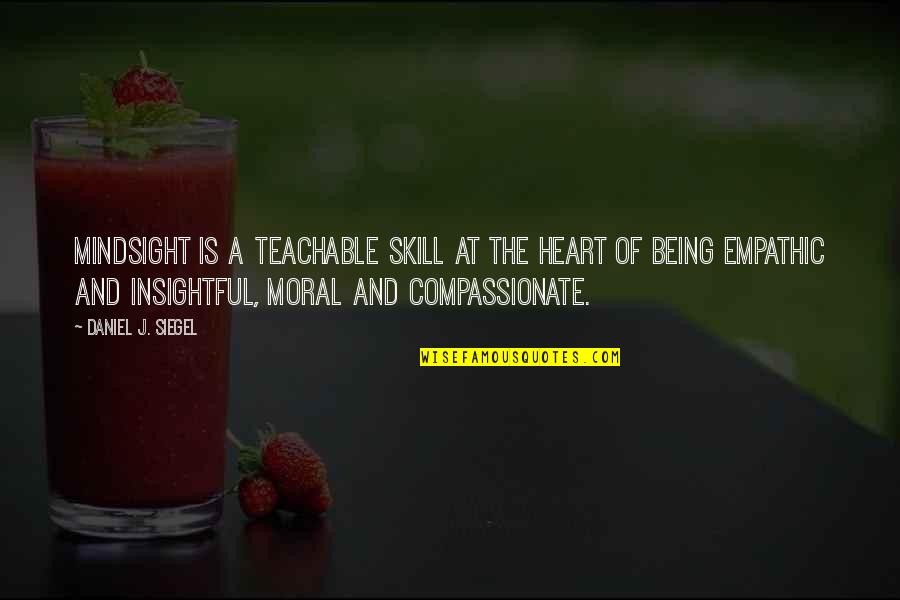 Your Heart Not Being In It Quotes By Daniel J. Siegel: Mindsight is a teachable skill at the heart