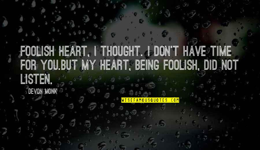 Your Heart Not Being In It Quotes By Devon Monk: Foolish heart, I thought. I don't have time Your Heart Not Being In It Quotes By Devon Monk: Foolish heart, I thought. I don't have time