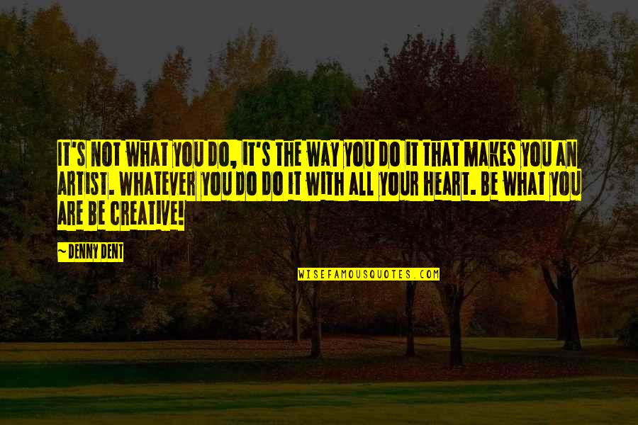 Your Heart Quotes By Denny Dent: It's not what you do, it's the way