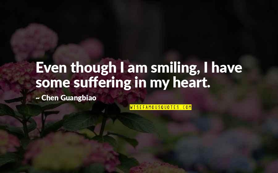 Your Heart Smiling Quotes By Chen Guangbiao: Even though I am smiling, I have some