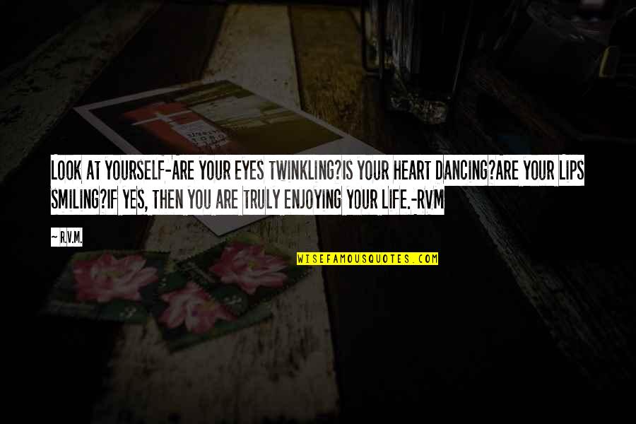 Your Heart Smiling Quotes By R.v.m.: Look at yourself-Are your eyes twinkling?Is your heart