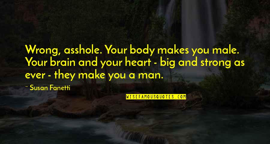 Your Heart Strong Quotes By Susan Fanetti: Wrong, asshole. Your body makes you male. Your