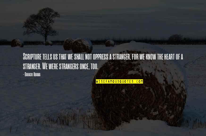 Your Heart Tells You Quotes By Barack Obama: Scripture tells us that we shall not oppress Your Heart Tells You Quotes By Barack Obama: Scripture tells us that we shall not oppress