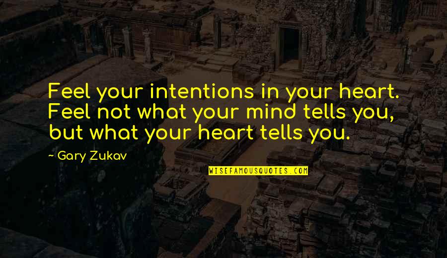 Your Heart Tells You Quotes By Gary Zukav: Feel your intentions in your heart. Feel not Your Heart Tells You Quotes By Gary Zukav: Feel your intentions in your heart. Feel not