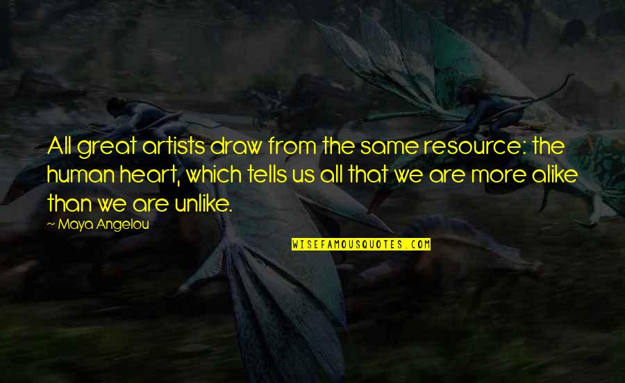 Your Heart Tells You Quotes By Maya Angelou: All great artists draw from the same resource: Your Heart Tells You Quotes By Maya Angelou: All great artists draw from the same resource: