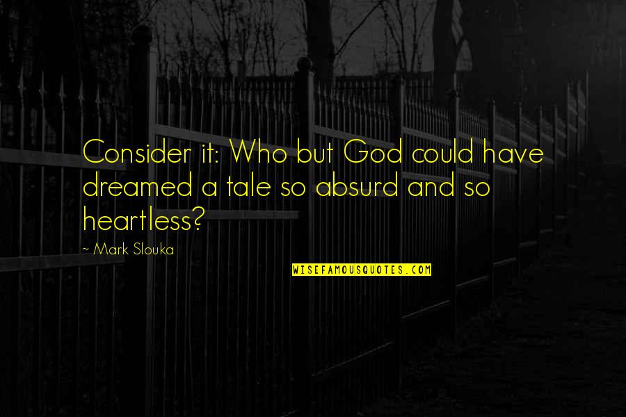 Your Heartless Quotes By Mark Slouka: Consider it: Who but God could have dreamed