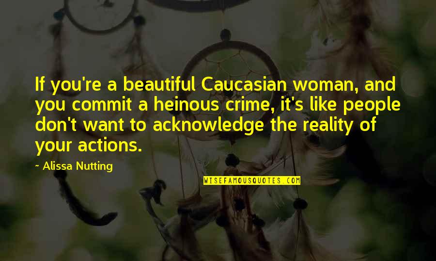 Your Heinous Quotes By Alissa Nutting: If you're a beautiful Caucasian woman, and you Your Heinous Quotes By Alissa Nutting: If you're a beautiful Caucasian woman, and you