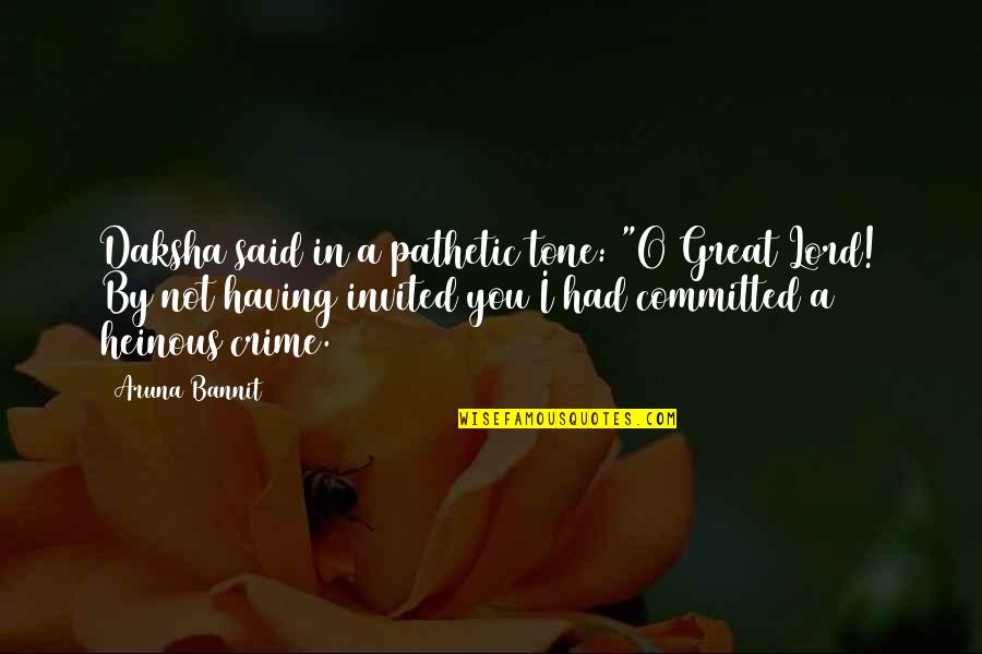 Your Heinous Quotes By Aruna Bannit: Daksha said in a pathetic tone: "O Great Your Heinous Quotes By Aruna Bannit: Daksha said in a pathetic tone: "O Great
