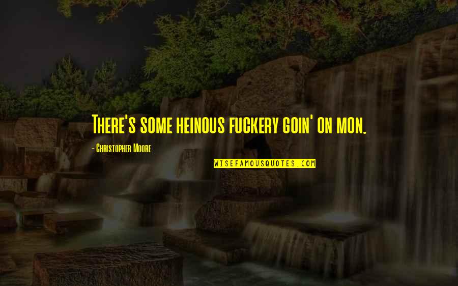 Your Heinous Quotes By Christopher Moore: There's some heinous fuckery goin' on mon. Your Heinous Quotes By Christopher Moore: There's some heinous fuckery goin' on mon.